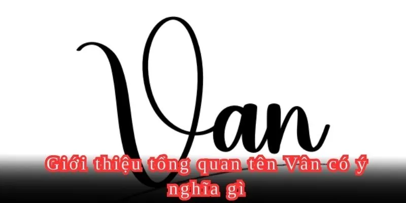 Giới thiệu tổng quan tên Vân có ý nghĩa gì