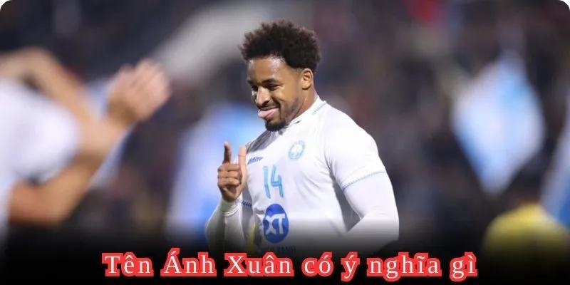 Tên Ánh Xuân có ý nghĩa gì đến sự nghiệp của họ